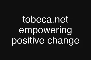 tobeca.net empowering positive change