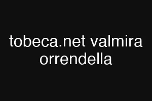 tobeca.net valmira orrendella