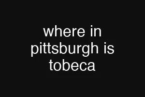 where in pittsburgh is tobeca